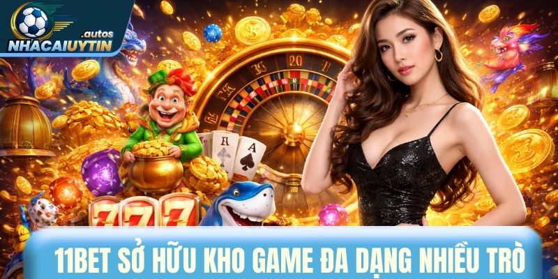 11Bet sở hữu kho game đa dạng nhiều trò