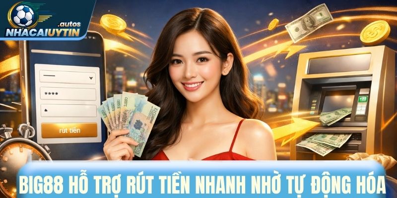 Big88 hỗ trợ rút tiền cực nhanh nhờ tự động hóa