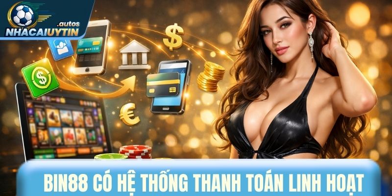 Bin88 có hệ thống thanh toán linh hoạt, tiện lợi