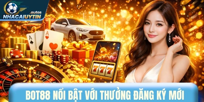 Bot88 nổi bật với thưởng đăng ký mới lên tới 1.200.000 VNĐ