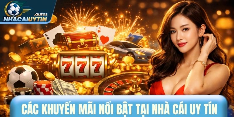 Các khuyến mãi nổi bật tại nhà cái uy tín