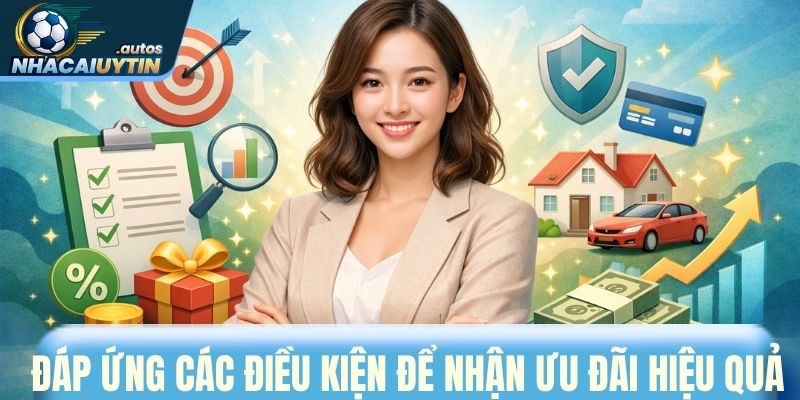 Đáp ứng điều kiện để nhận ưu đãi hiệu quả