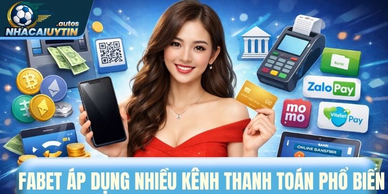 Fabet áp dụng nhiều kênh thanh toán phổ biến