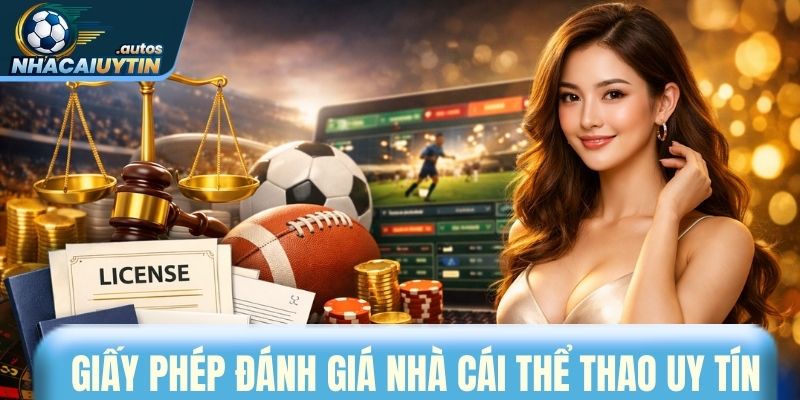 Giấy phép là tiêu chí đánh giá nhà cái cá cược thể thao uy tín