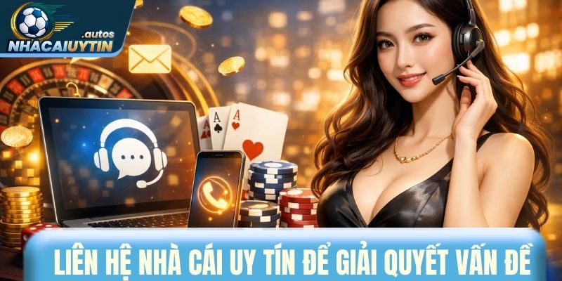 Liên hệ nhà cái uy tín để được giải quyết vấn đề