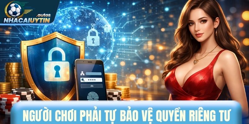 Người chơi có trách nhiệm tự bảo vệ quyền riêng tư