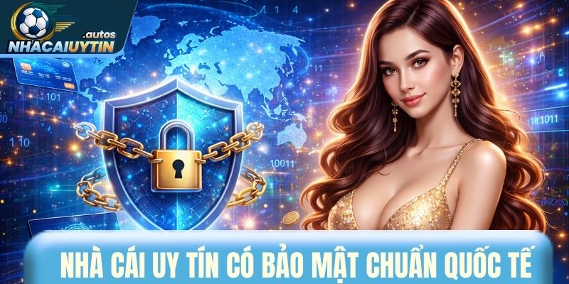 Nhà cái uy tín có chính sách bảo mật chuẩn quốc tế