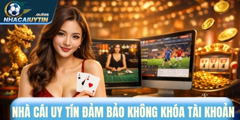 Tham gia các nhà cái uy tín để tài khoản không bị khóa