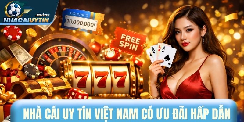 Các nhà cái uy tín Việt Nam đều có khuyến mãi hấp dẫn