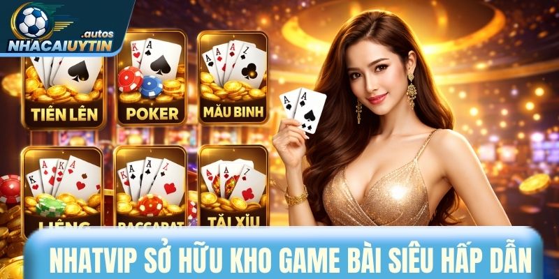 Nhatvip sở hữu kho game bài siêu hấp dẫn