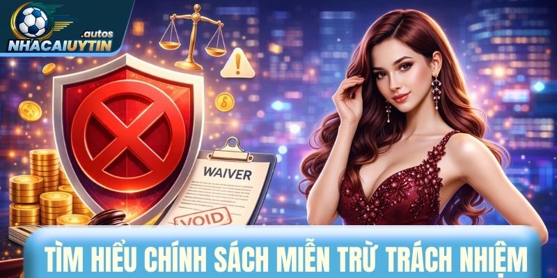 Tìm hiểu chính sách miễn trừ trách nhiệm của nhà cái