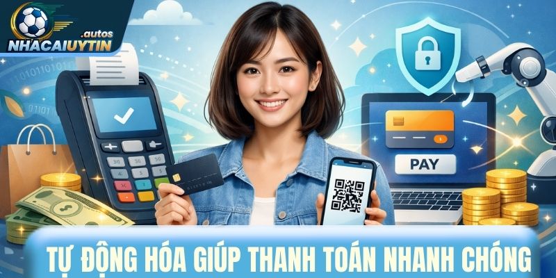 Tự động hóa giúp quá trình thanh toán nhanh chóng