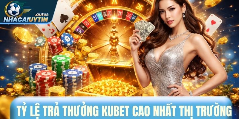 Tỷ lệ trả thưởng tại Kubet đạt mức cao nhất thị trường
