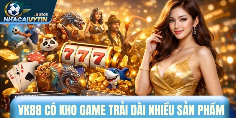 Vk88 nổi bật kho game trải dài nhiều sản phẩm 