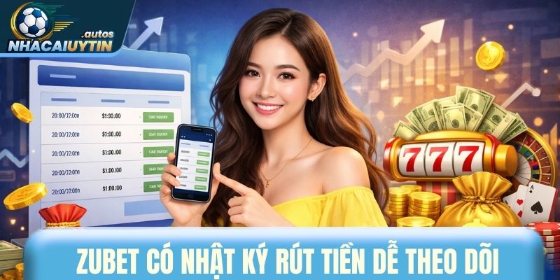 Zubet có nhật ký rút tiền dễ theo dõi cho người chơi
